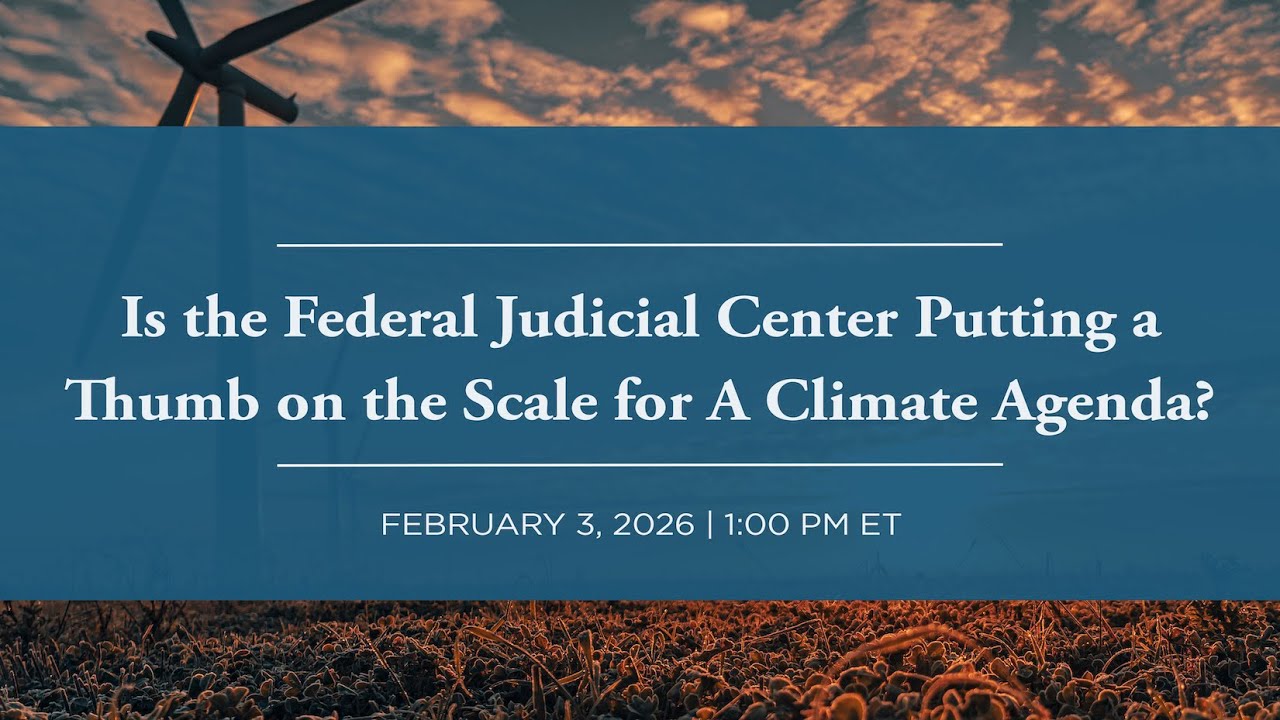 [LIVE] Is the Federal Judicial Center Putting a Thumb on the Scale for A Climate Agenda?