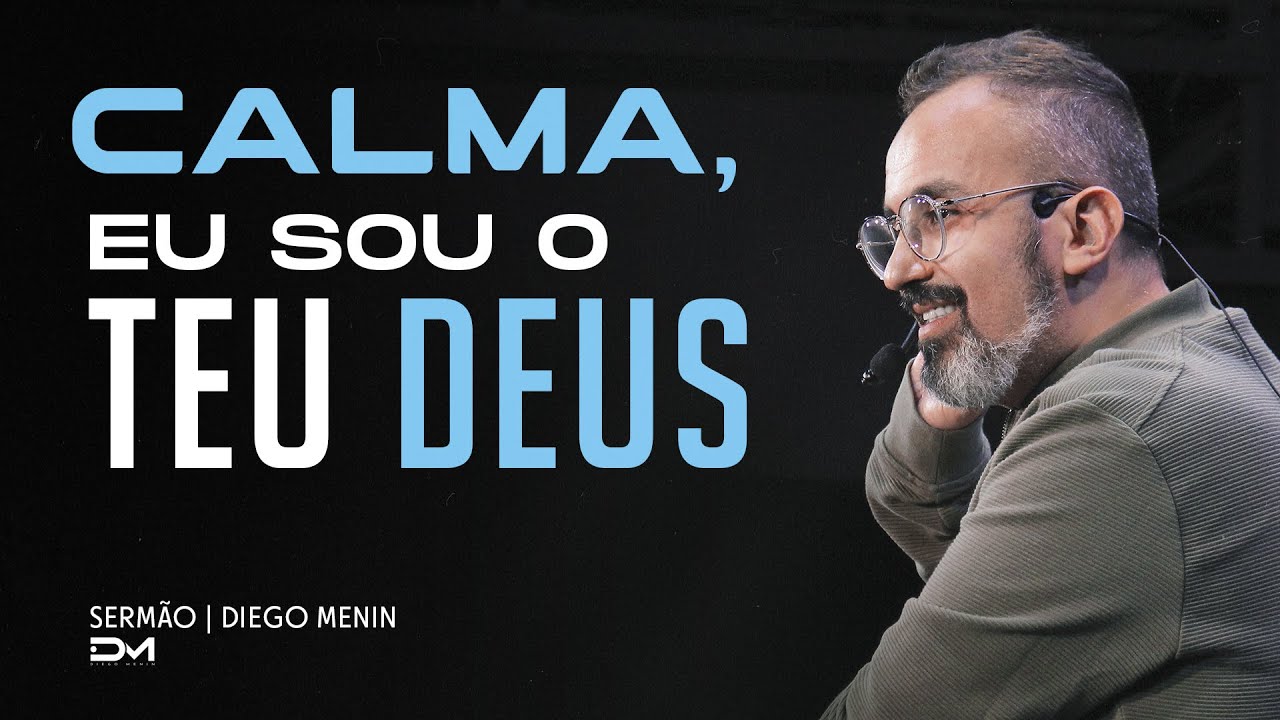 CALMA, EU SOU O TEU DEUS - #DIEGOMENIN | SERMÃO