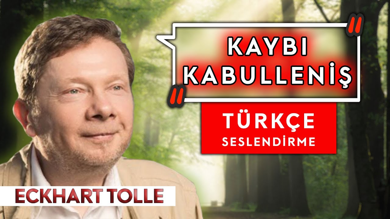 Eckhart Tolle - Kaybı Kabulleniş  ( Türkçe Seslendirme)
