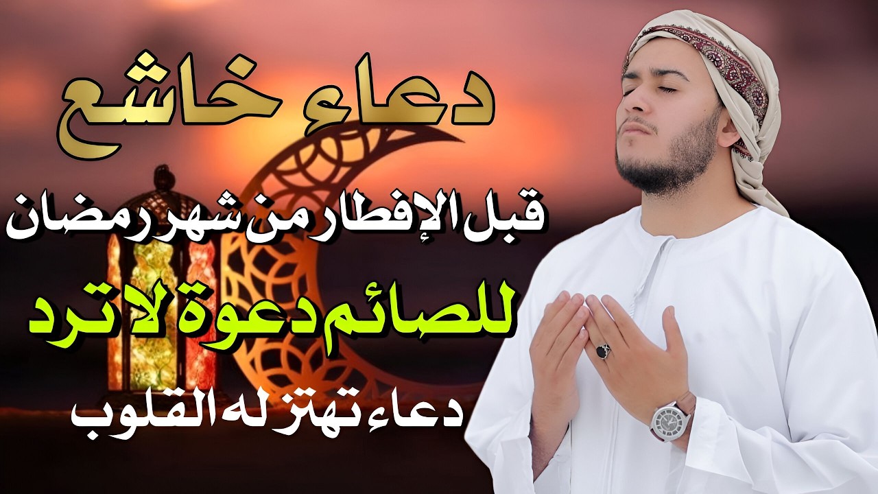 دعاء خاشع قبل الأفطار من شهر رمضان للصائم دعوة لا ترد أغتنم هذا الشهر وطلب من الله ما تشاء علاء عقل