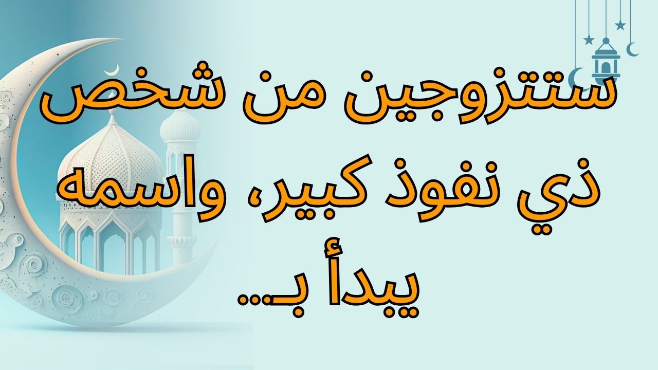 ستتزوجين من شخص ذي نفوذ كبير، واسمه يبدأ بـ...