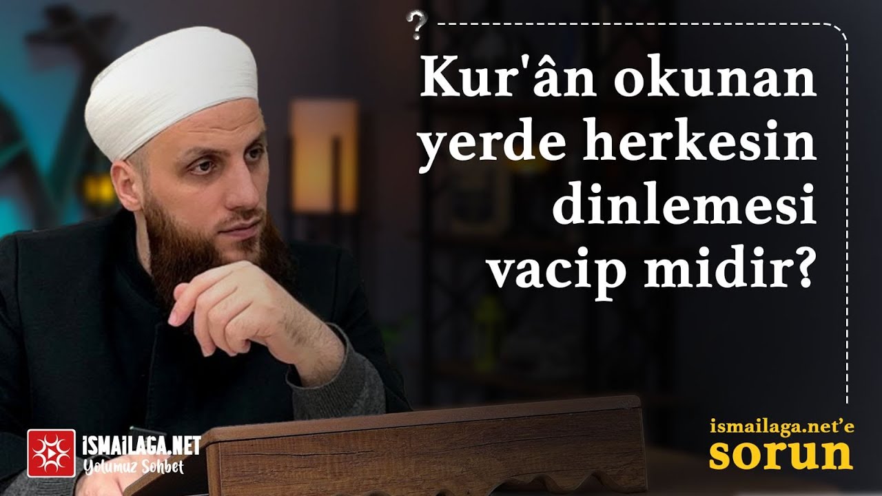 Kur'ân okunan yerde herkesin dinlemesi vacip midir? - Ömer Faruk Korkmaz Hoca Efendi @ismailaganet