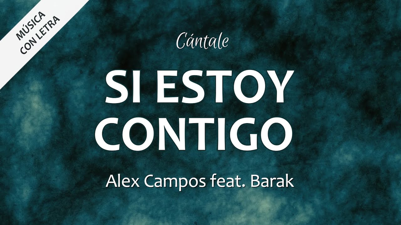 C0318 SI ESTOY CONTIGO - Alex Campos feat. Barak  (Letra)