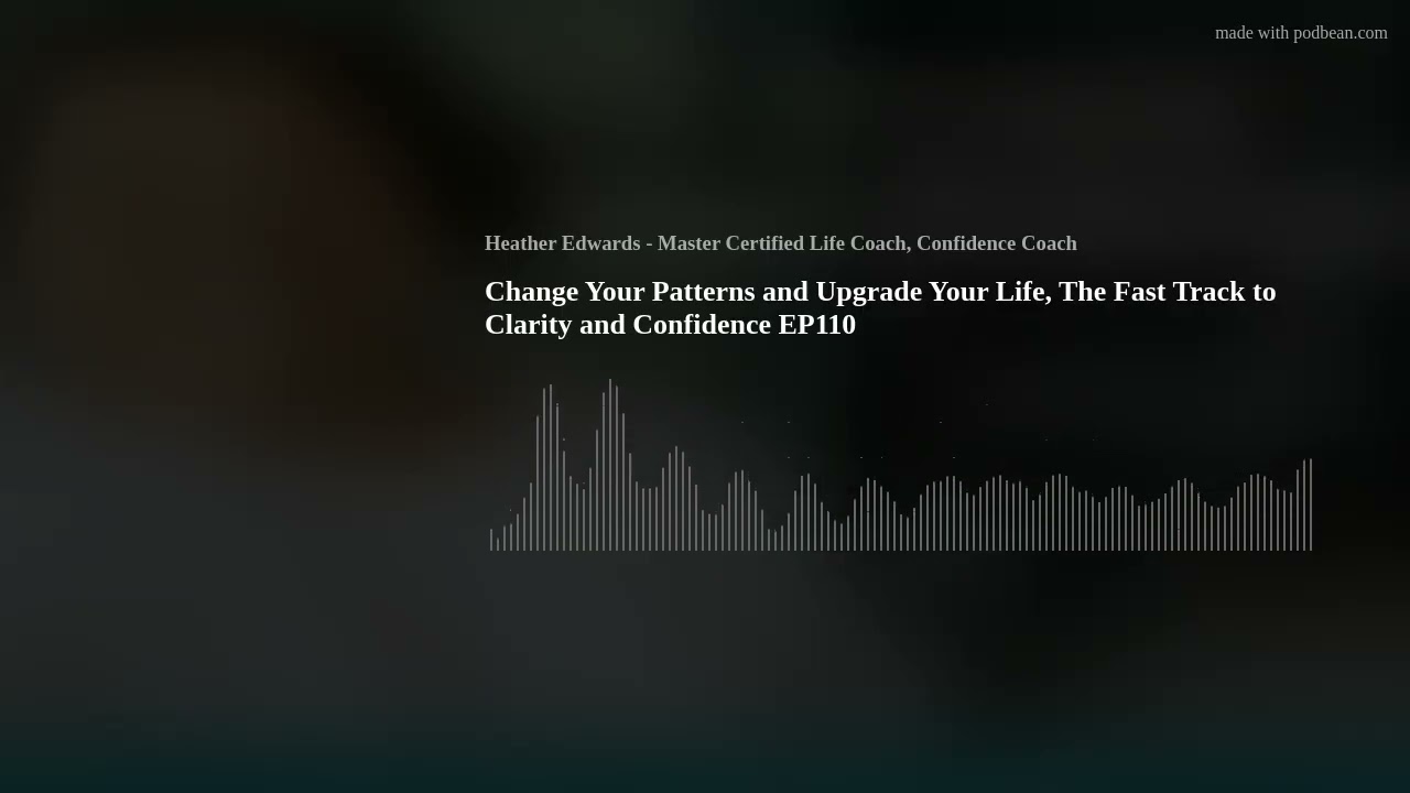 Change Your Patterns and Upgrade Your Life, The Fast Track to Clarity and Confidence EP110