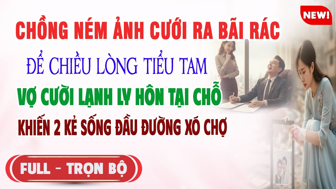 ♥️ Truyện Ngôn Tình CHỒNG NÉM ẢNH CƯỚI RA BÃI RÁC ĐỂ LÒNG TIỂU TAM Vợ Bắt 2 Kẻ Sống Đầu Đường Xó Chợ