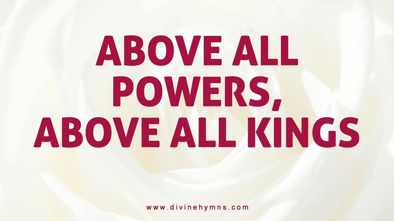 Above All Powers, Above All Kings Song Lyrics | Divine Hymns