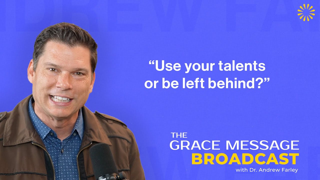 “Use your talents or be left behind?” - The Grace Message with Dr. Andrew Farley