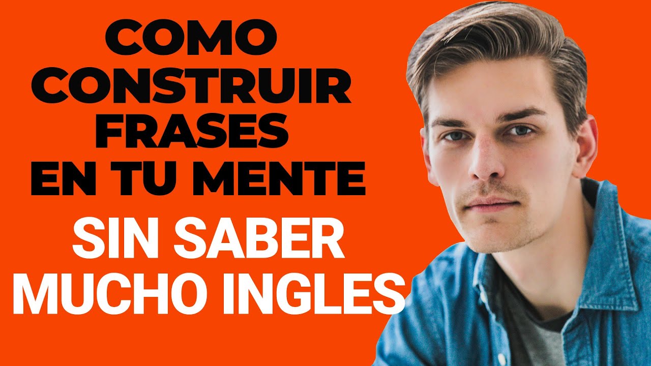 Crea Frases en Inglés en tu Mente Sin Saber Mucho Inglés