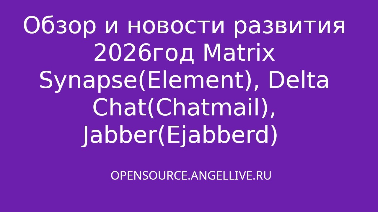 Обзор и новости развития 2026г Matrix Synapse(Element), Delta Chat(Chatmail), Jabber(Ejabberd)
