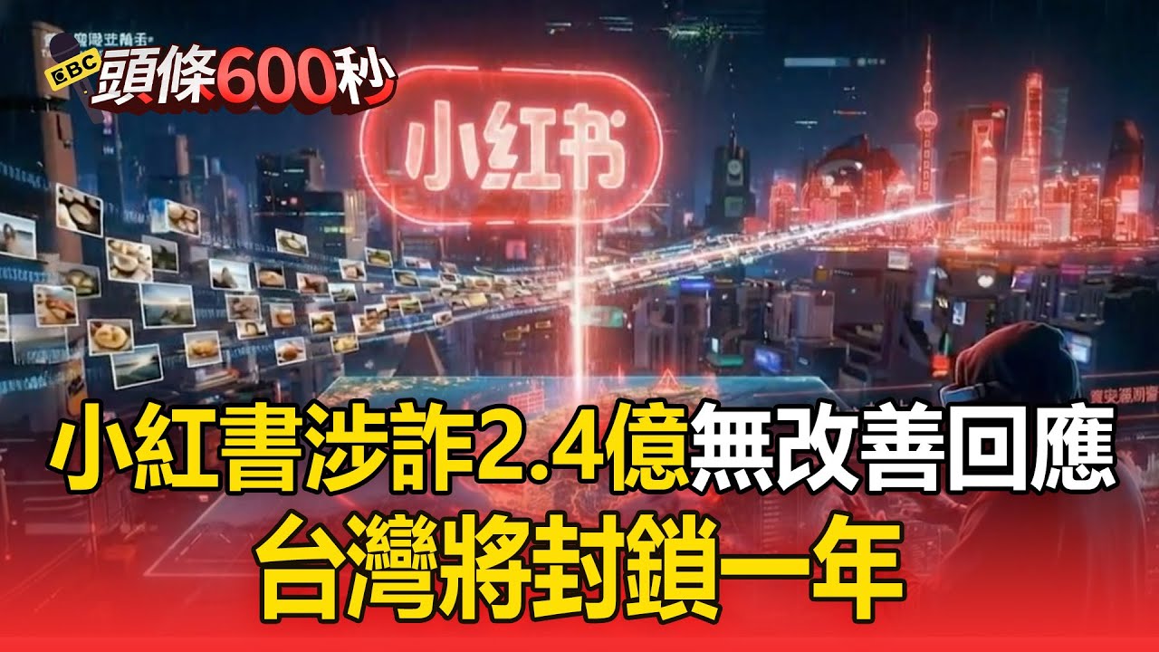 小紅書涉詐2.4億「曾函請改善無回應」！台灣將封鎖一年「警將發函限制流量」【頭條600秒】