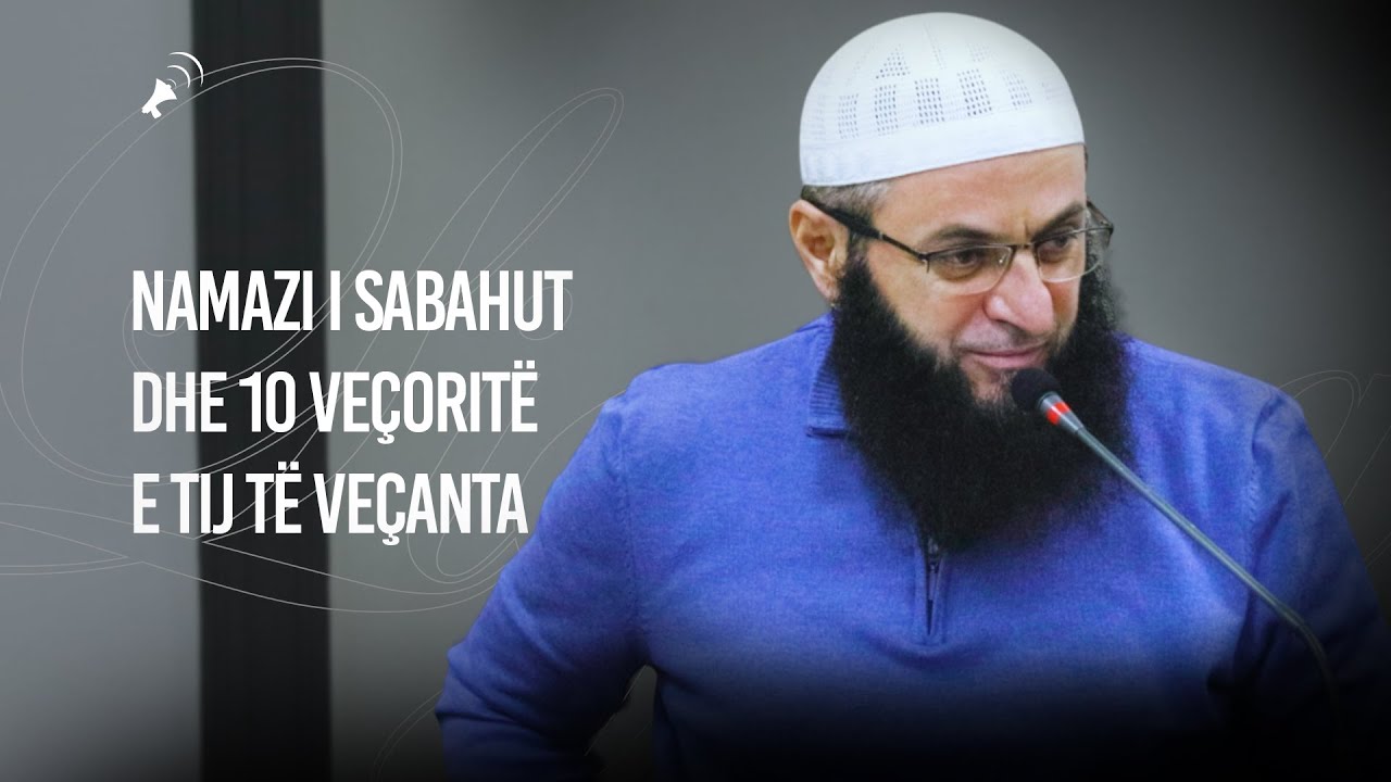 Namazi i sabahut dhe 10 veçoritë e tij të veçanta - Hoxhë Sadullah Bajrami
