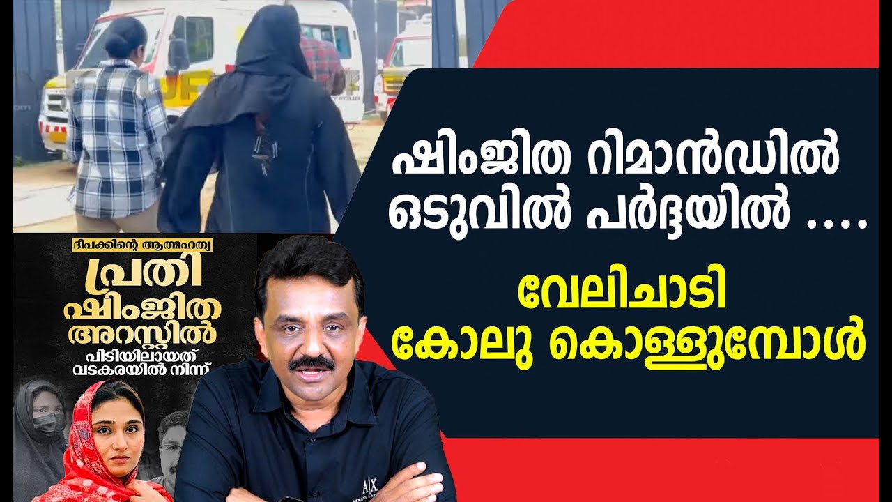 ഷിംജിത റിമാൻഡിൽ , ഒടുവിൽ പർദ്ദയിൽ ....വേലിചാടി കോലു കൊള്ളുമ്പോൾ
