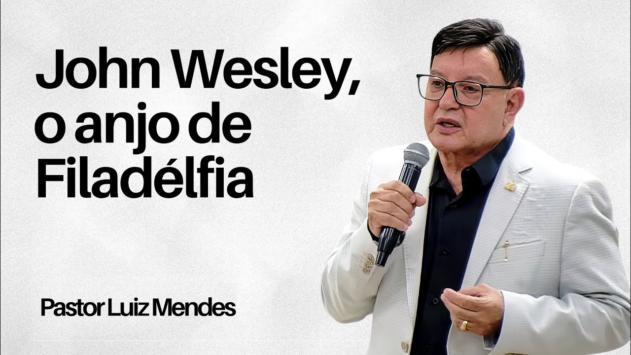 Pastor Luiz Mendes - John Wesley, o anjo de Filadélfia 