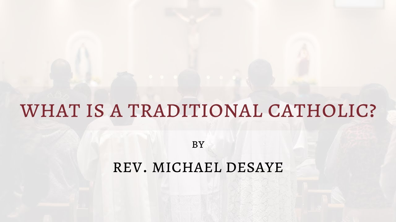 Sermon: What Is a Traditional Catholic? by Rev. Michael DeSaye
