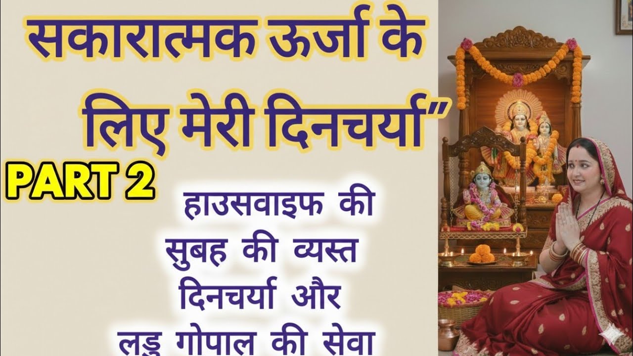 हाउसवाइफ की सुबह की व्यस्त दिनचर्या और लड्डू गोपाल की सेवा सकारात्मक ऊर्जा के लिए मेरी दिनचर्या