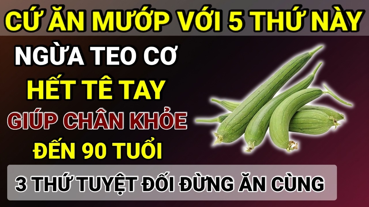 Người Cao Tuổi: Bí Quyết Dùng Mướp Cùng 5 Thứ Này Giúp Phục Hồi Chân Yếu, Ngừa Teo Cơ, Hết Tê Tay!