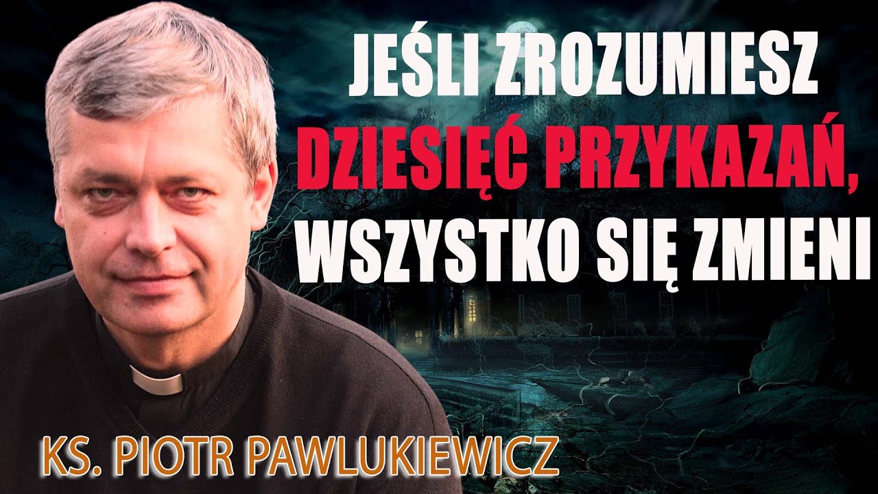 Jeśli zrozumiesz Dziesięć Przykazań, wszystko się zmieni - Ks. Piotr Pawlukiewicz