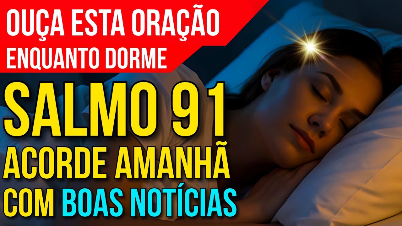 SALMO 91 PARA DORMIR E ACORDAR COM BOAS NOTÍCIAS