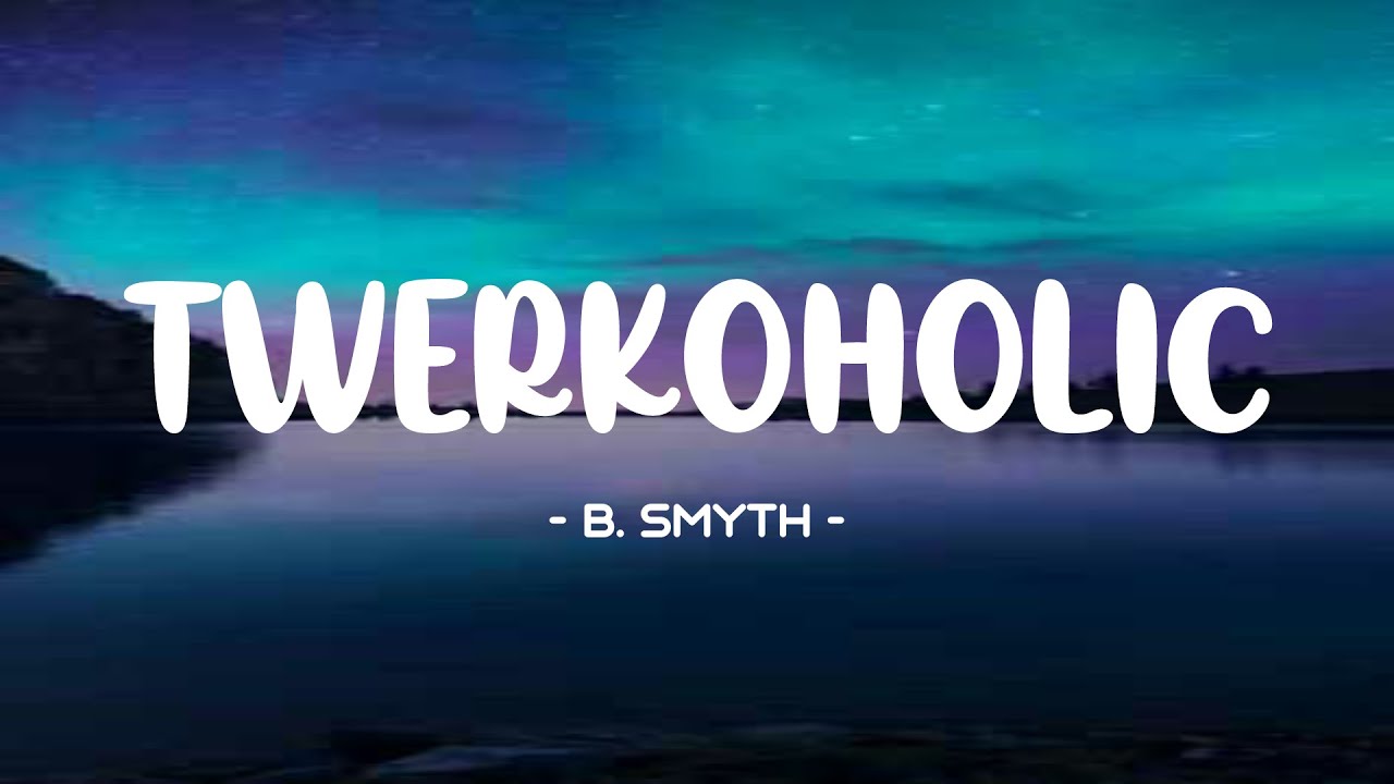B. Smyth - Twerkoholic Lyrics 🎵 (Tiktok Song) | I'll be your designated driver girl