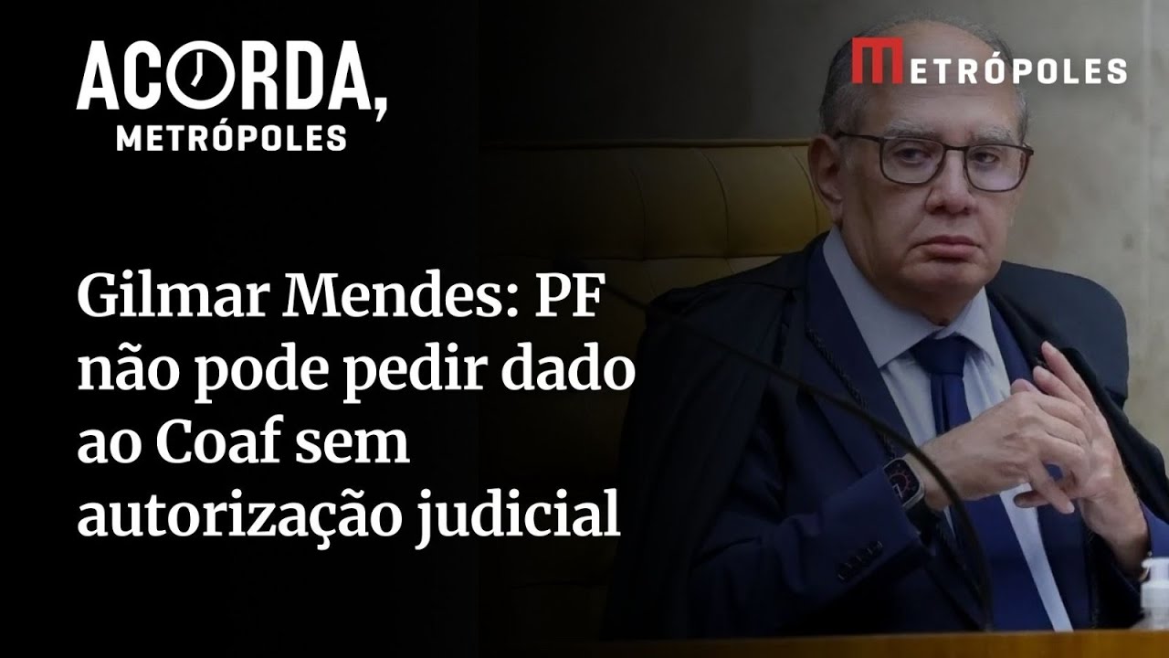 Gilmar Mendes: PF não pode pedir dados ao Coaf sem autorização judicial
