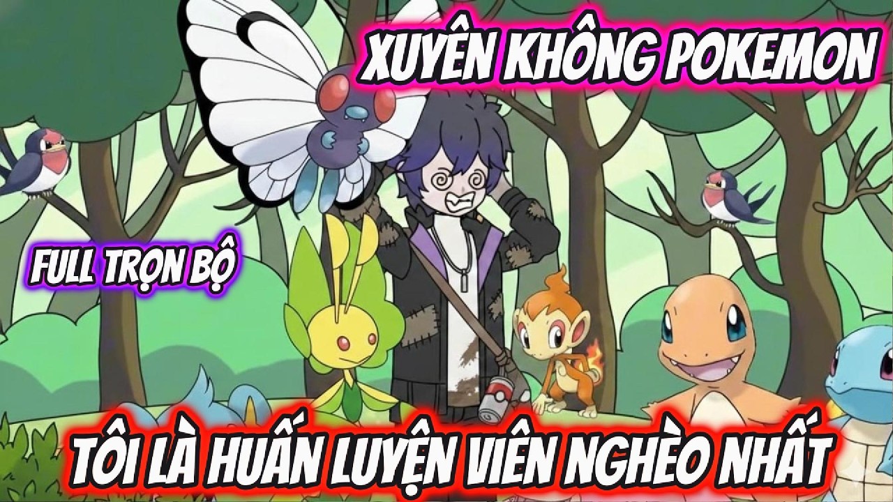Full Trọn Bộ | Xuyên Không Pokemon Tôi Là Huấn Luyện Viên Nghèo Nhất | AKK Xuyên Không