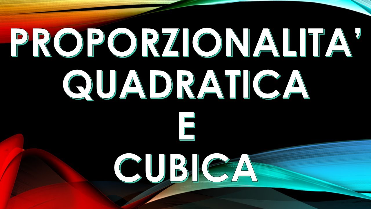 PROPORZIONALITA' QUADRATICA E CUBICA
