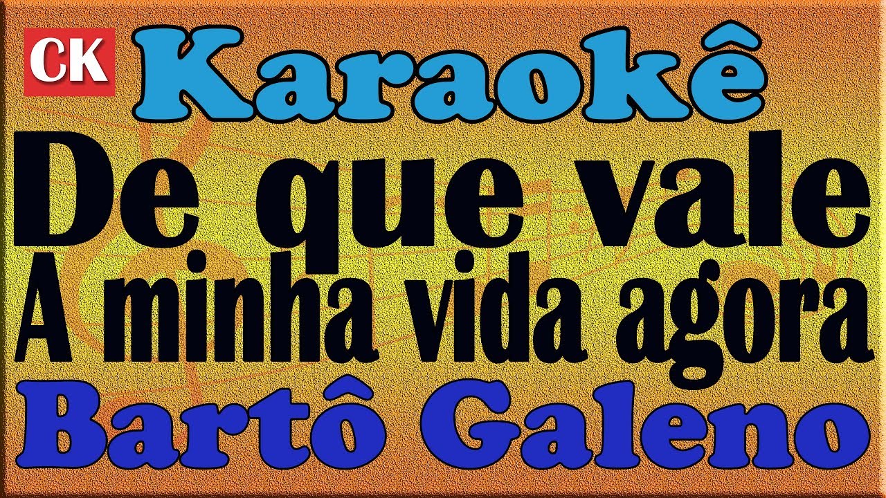 Bartô Galeno De Que Vale Minha Vida Agora Karaokê