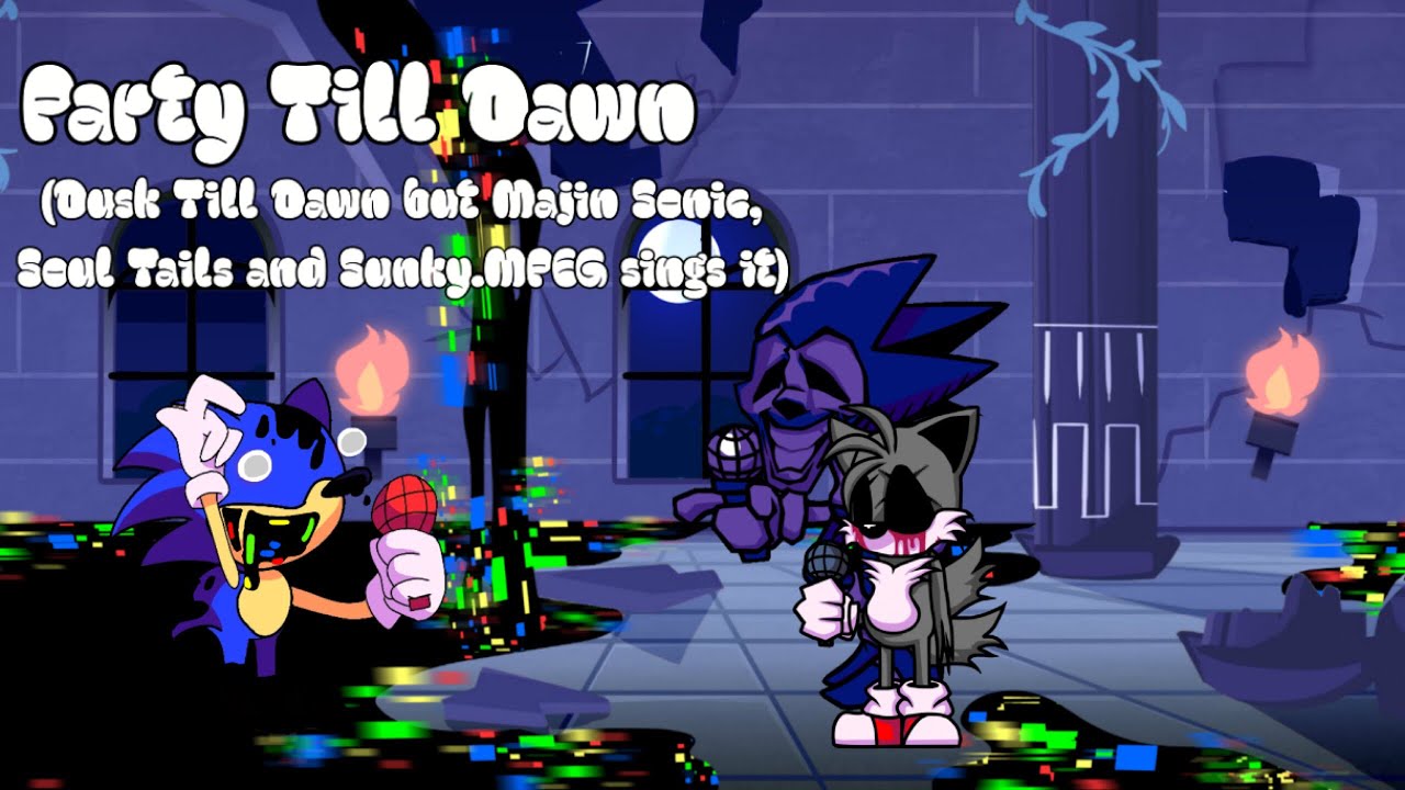 Party Till Dawn (Dusk Till Dawn but Majin Sonic, Soul Tails and Sunky.MPEG sings it)