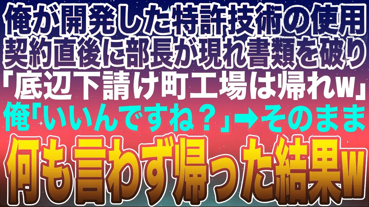 【感動する話】俺の開発した特許技術の使用契約成立直後に部長が現れ書類を破り「底辺の下請け町工場は今すぐ帰れ！」俺「あ、了解です」➡︎そのまま何も言わずに帰った結果w【スカッと】【朗読】