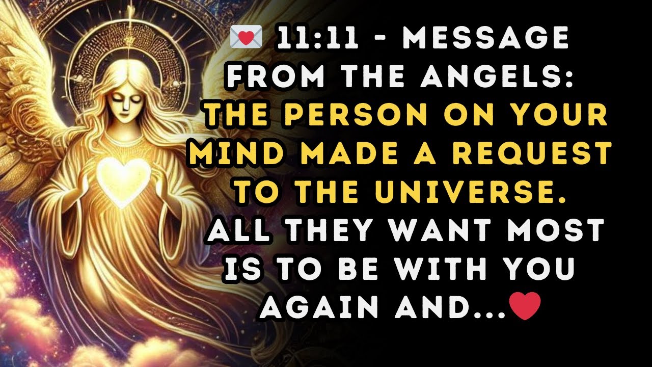 💌 11 11 MESSAGE from the Angels : The person on your mind MADE A REQUEST TO THE UNIVERSE...💖
