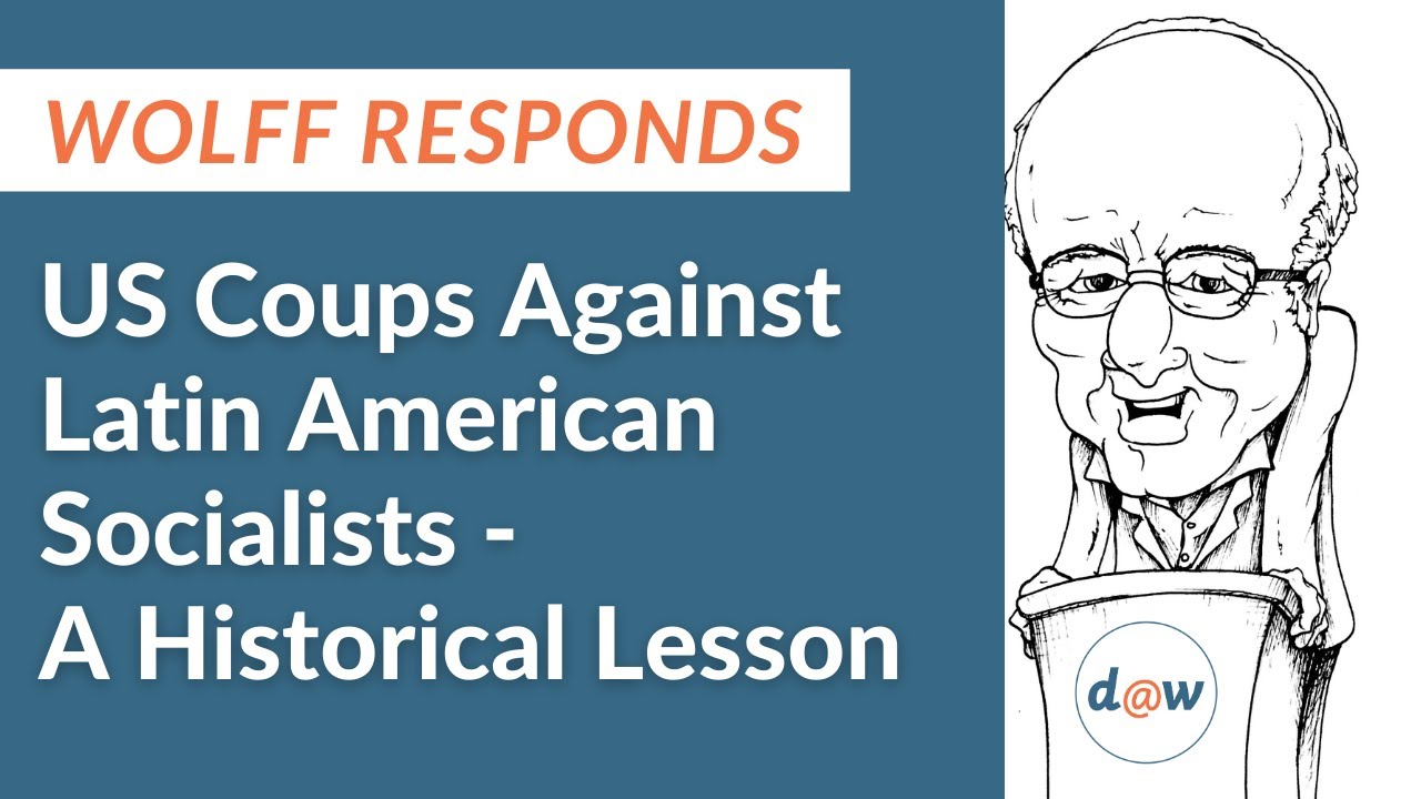 Wolff Responds: US Coups Against Latin American Socialists -  A Historical Lesson
