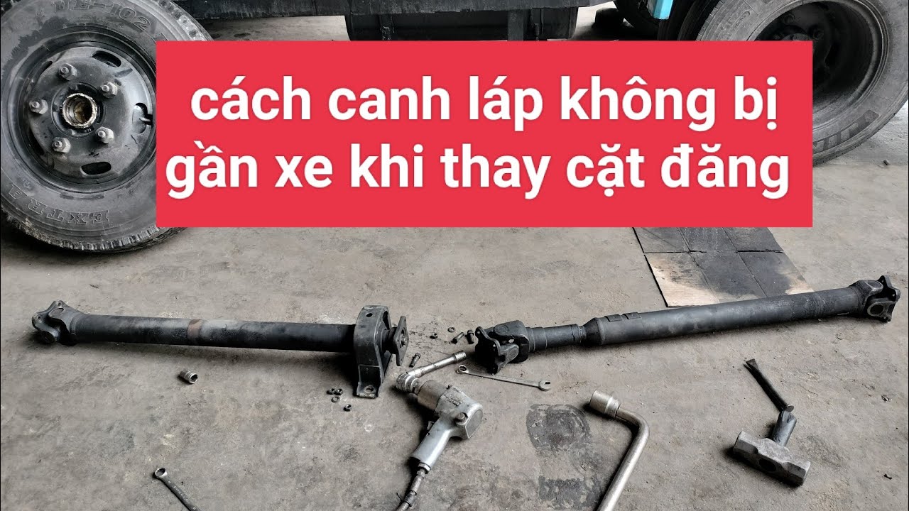 hướng dẫn canh láp dọc xe chạy không run ca bin sau khi thay chữ thập 0906819190