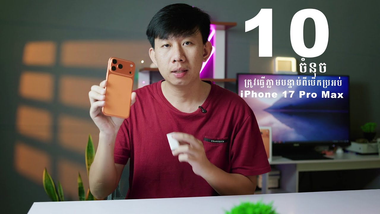 10 ចំនុចត្រូវធ្វើភ្លាមៗ បន្ទាប់ពីបើកប្រអប់ iPhone 17 Pro Max