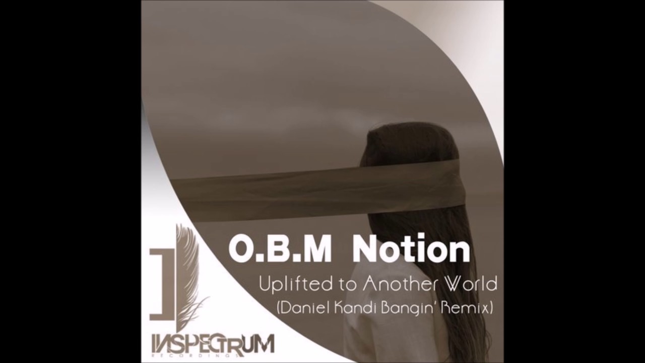 O.B.M Notion - Uplifted To Another World (Daniel Kandi Bangin' Mix)