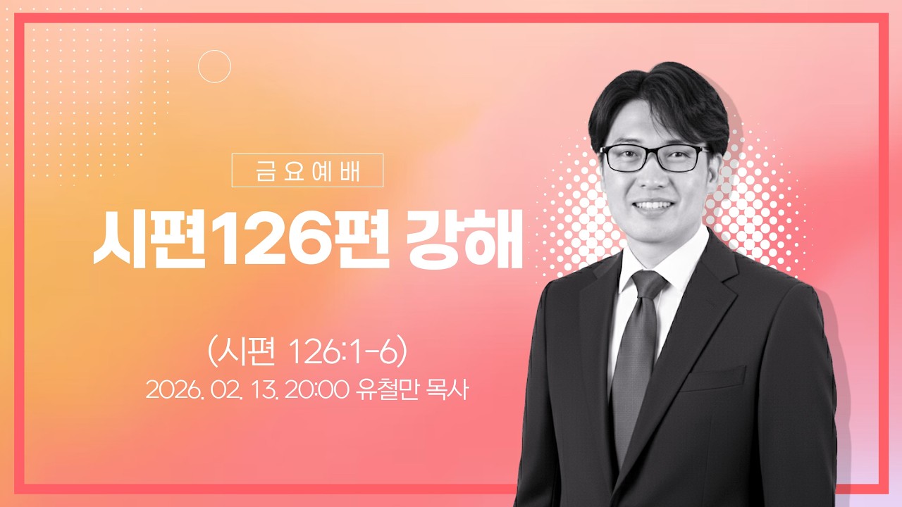 2026-02-13ㅣ금요예배ㅣ시편126편 강해ㅣ유철만 목사