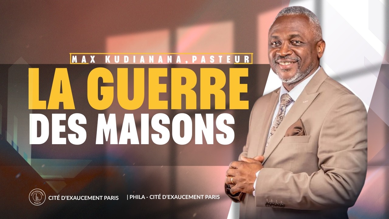 LA GUERRE DES MAISONS | MAX KUDIANANA, PASTEUR | PHILA CITÉ D'EXAUCEMENT PARIS