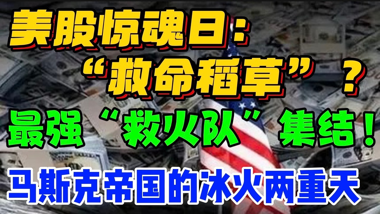美股惊魂日：&ldquo;救命稻草&rdquo; ？最强&ldquo;救火队&rdquo;集结！马斯克帝国的冰火两重天...！