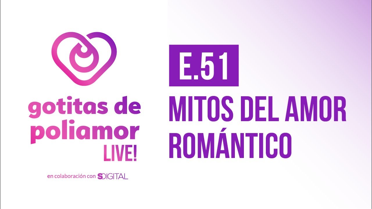 E51. Mitos del amor romántico - Gotitas de Poliamor LIVE!