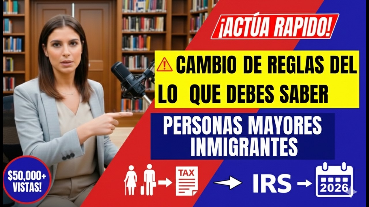 ⚠️ Cambio de reglas del IRS 2026: Lo que las personas mayores y los inmigrantes deben saber