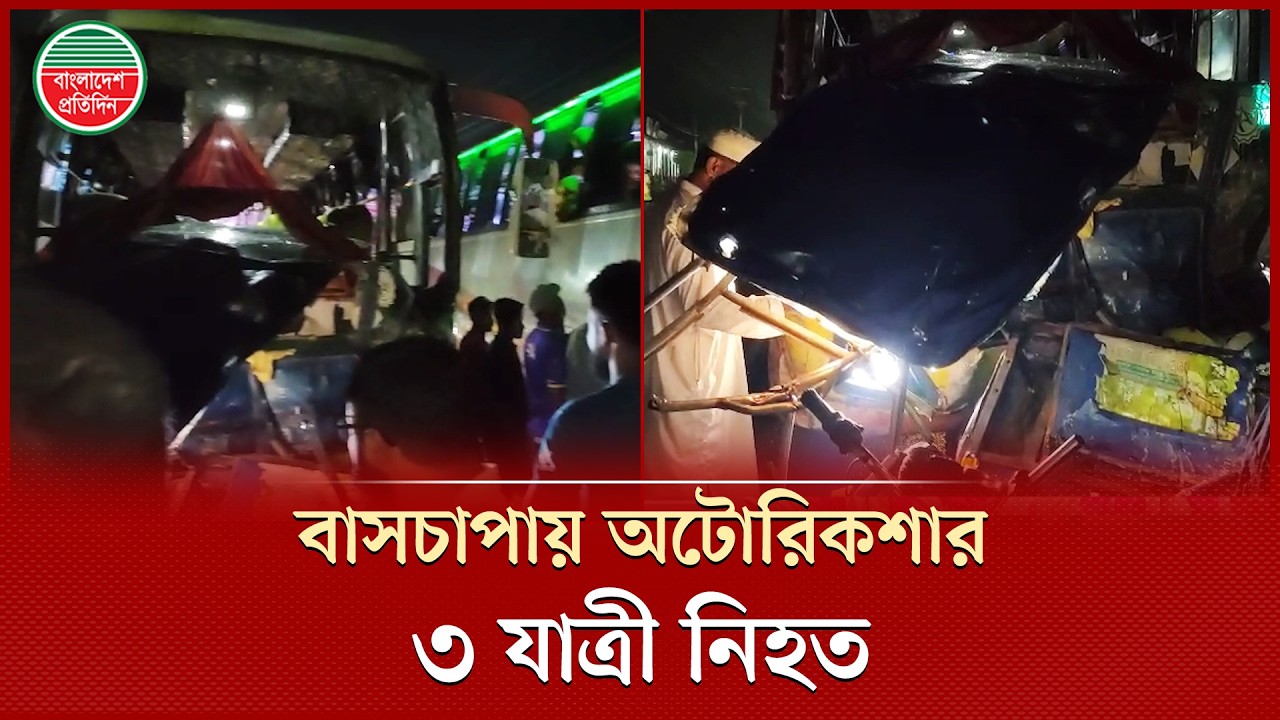 যাত্রীবাহী বাসের চাপায় অটোরিকশার তিন যাত্রী নি হ ত, আহ ত অনেকে | Bus-Autorickshaw Accident | Cumilla