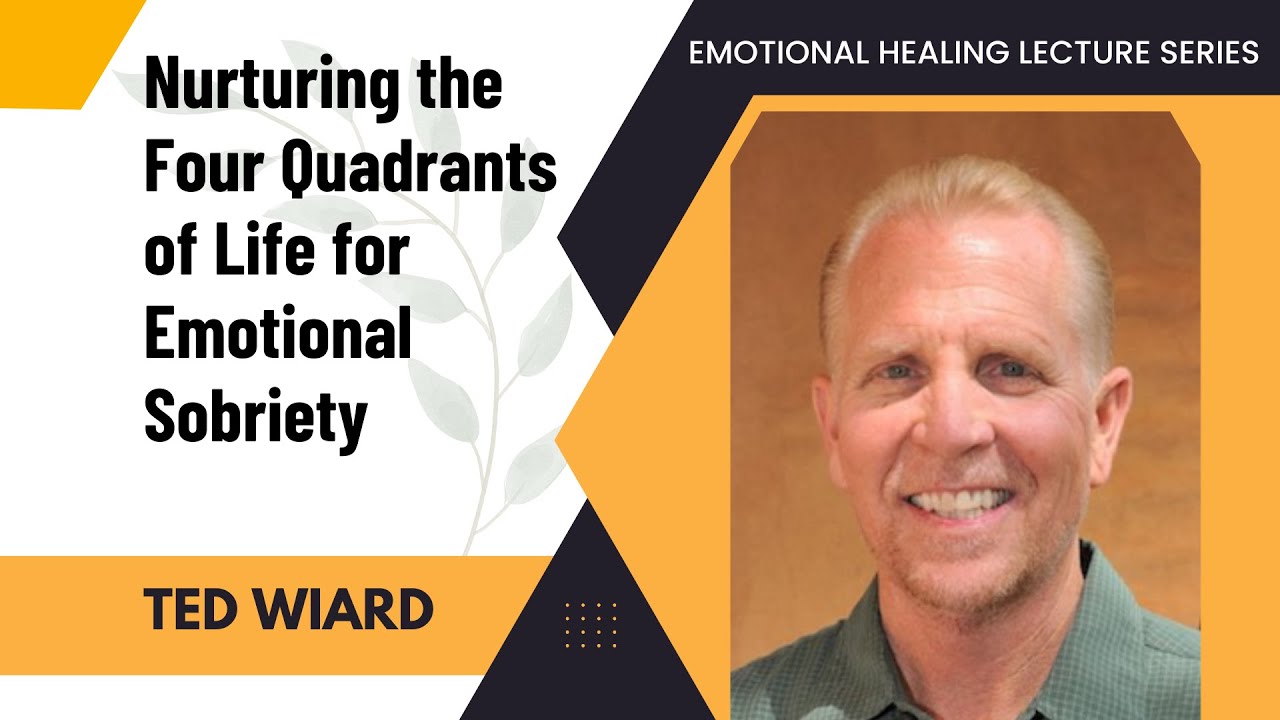 Nurturing the Four Quadrants of Life for Emotional Sobriety | Ted Wiard