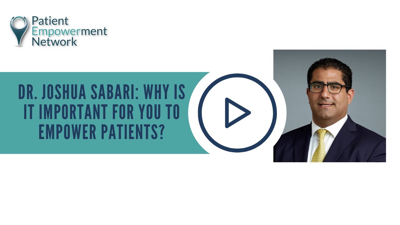 Dr. Joshua Sabari: Why Is It Important for You to Empower Patients?