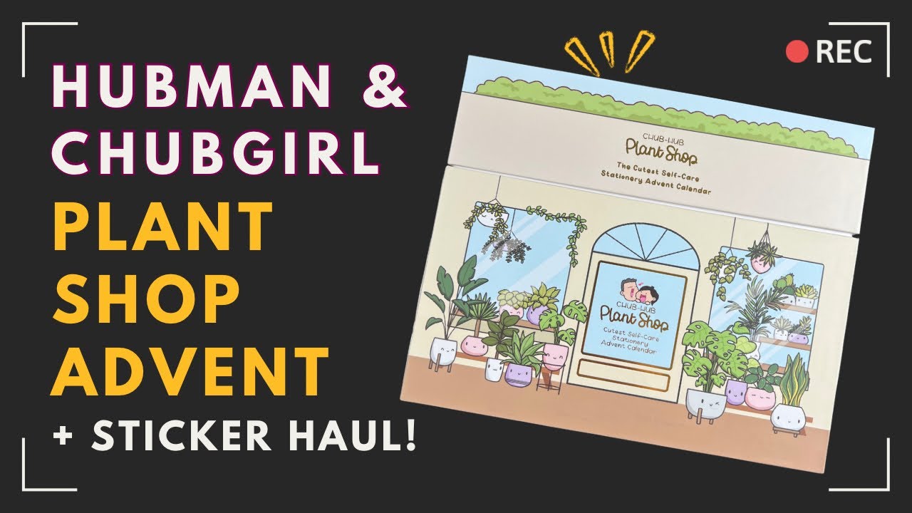 Hubman & Chubgirl Plant Shop Advent Unboxing and Sticker Haul