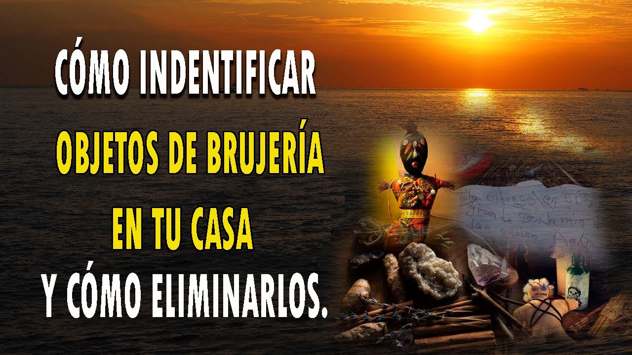 C&Oacute;MO IDENTIFICAR OBJETOS DE BRUJER&Iacute;A EN TU CASA Y C&Oacute;MO ELIMINARLOS