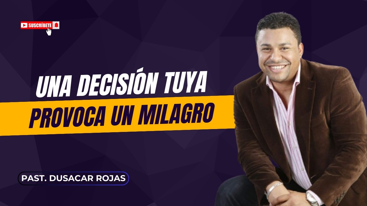 Past  Dusacar Rojas | Una decisión tuya puede provocar un milagro