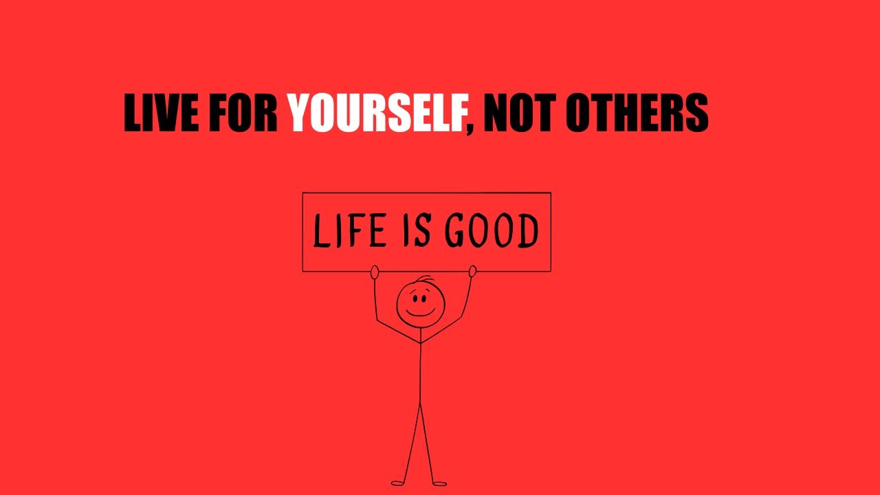 Live for Yourself , not others