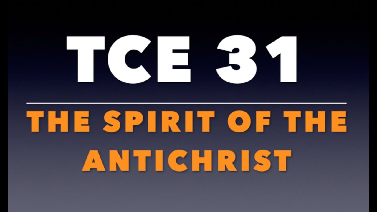 TCE 31:  The spirit of the antichrist