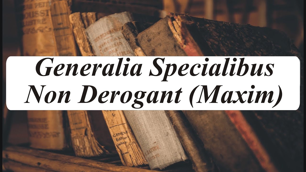 Generalia Specialibus Non Derogant | Latin Maxim | Interpretation of Statutes | Law Guru