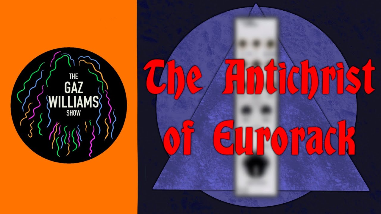 The Gaz Williams Show - The Antichrist of Eurorack modules