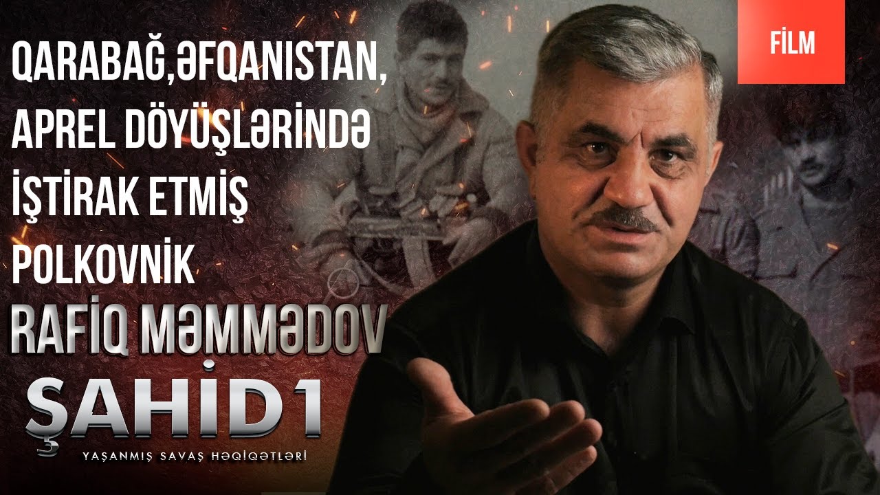 Şahid - bölüm 1.Əfqanıstan,Qarabağ və Aprel döyüşlərində  iştirak etmiş polkovnik - Rafiq Məmmədov